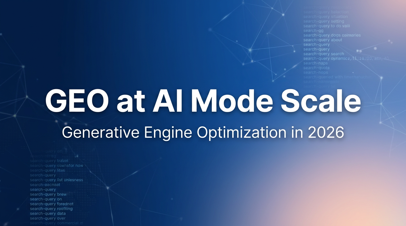GEO and Google AI Mode at Scale: What Generative Engine Optimization Means in 2026